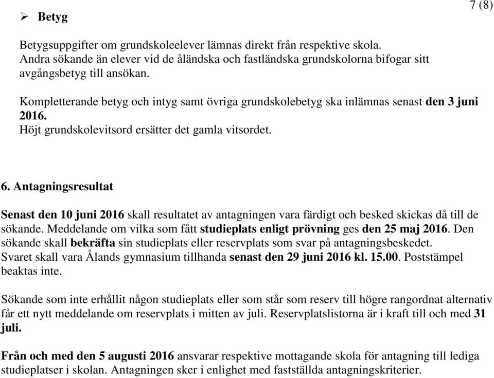 Antagningsresultat Senast den 10 juni 2016 skall resultatet av antagningen vara färdigt och besked skickas då till de sökande.