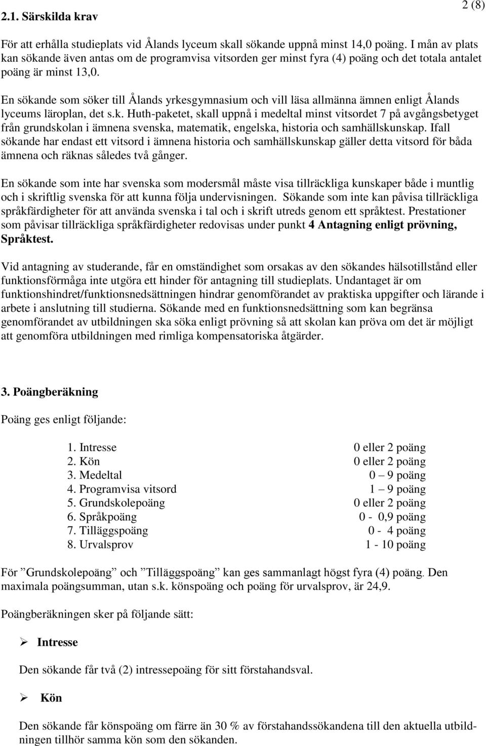 En sökande som söker till Ålands yrkesgymnasium och vill läsa allmänna ämnen enligt Ålands lyceums läroplan, det s.k. Huth-paketet, skall uppnå i medeltal minst vitsordet 7 på avgångsbetyget från grundskolan i ämnena svenska, matematik, engelska, historia och samhällskunskap.