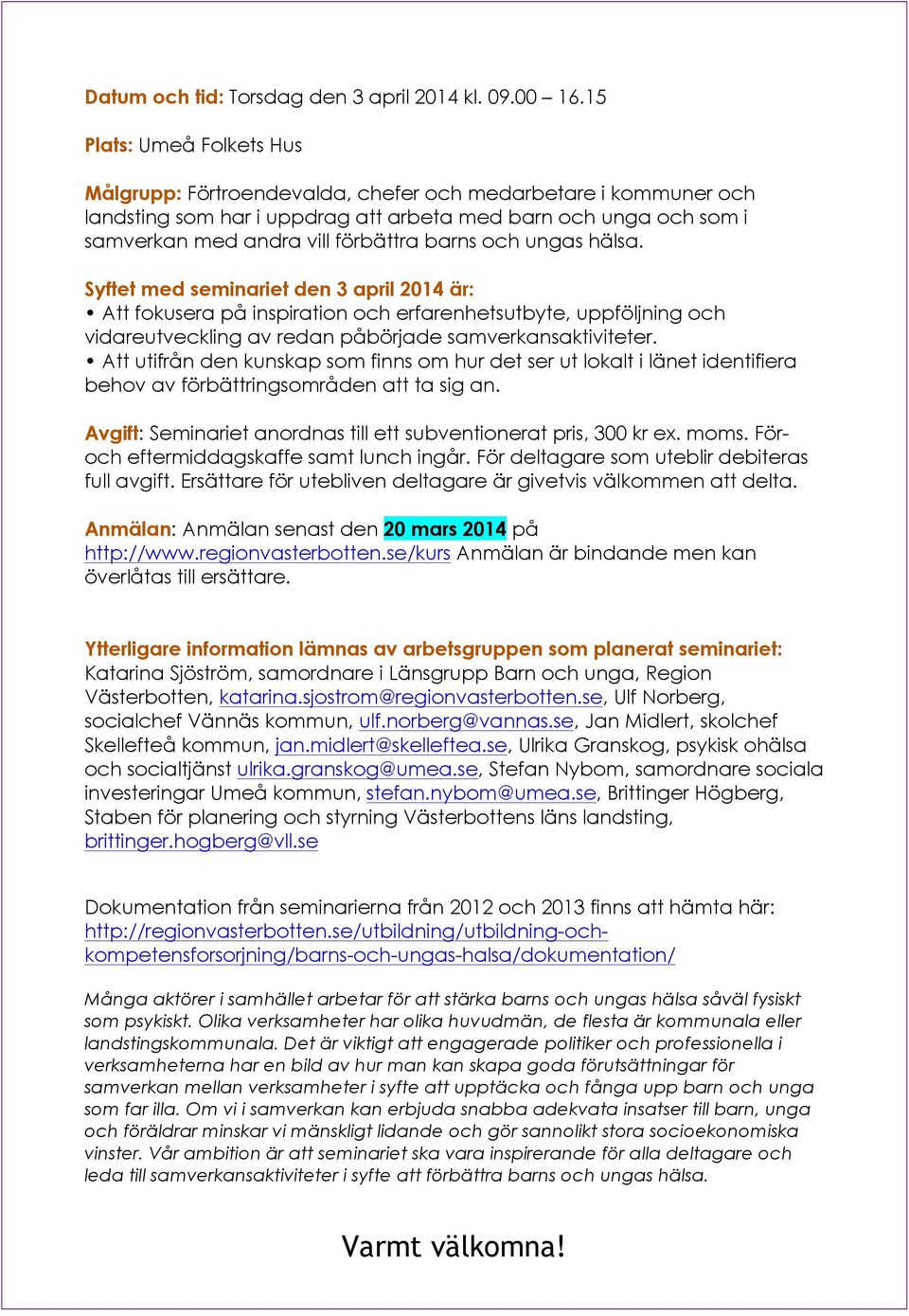 och ungas hälsa. Syftet med seminariet den 3 april 2014 är: Att fokusera på inspiration och erfarenhetsutbyte, uppföljning och vidareutveckling av redan påbörjade samverkansaktiviteter.