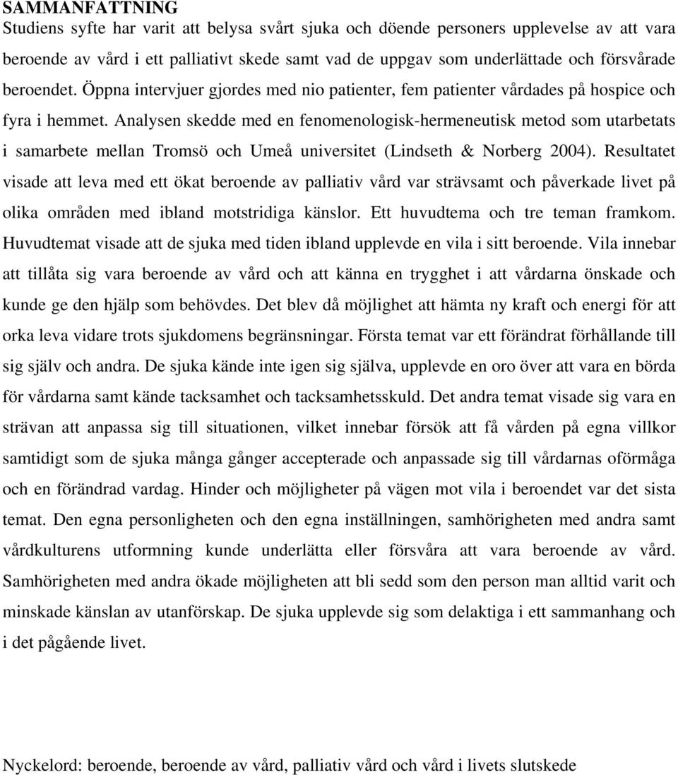 Analysen skedde med en fenomenologisk-hermeneutisk metod som utarbetats i samarbete mellan Tromsö och Umeå universitet (Lindseth & Norberg 2004).