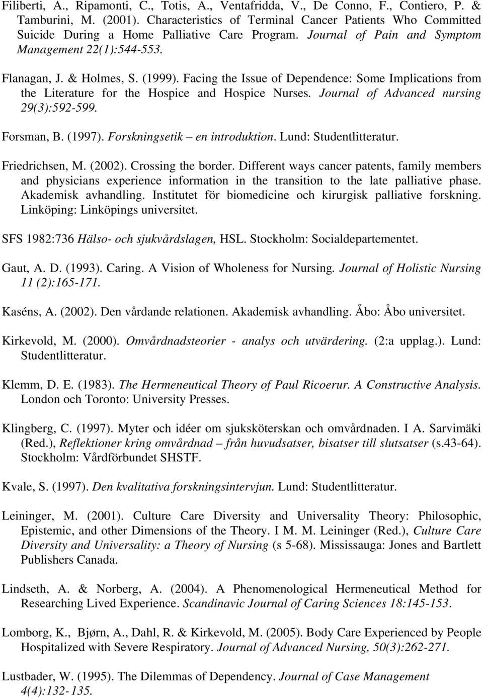 Facing the Issue of Dependence: Some Implications from the Literature for the Hospice and Hospice Nurses. Journal of Advanced nursing 29(3):592-599. Forsman, B. (1997). Forskningsetik en introduktion.