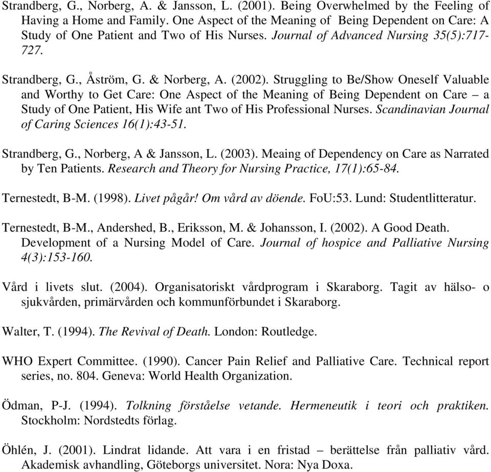Struggling to Be/Show Oneself Valuable and Worthy to Get Care: One Aspect of the Meaning of Being Dependent on Care a Study of One Patient, His Wife ant Two of His Professional Nurses.