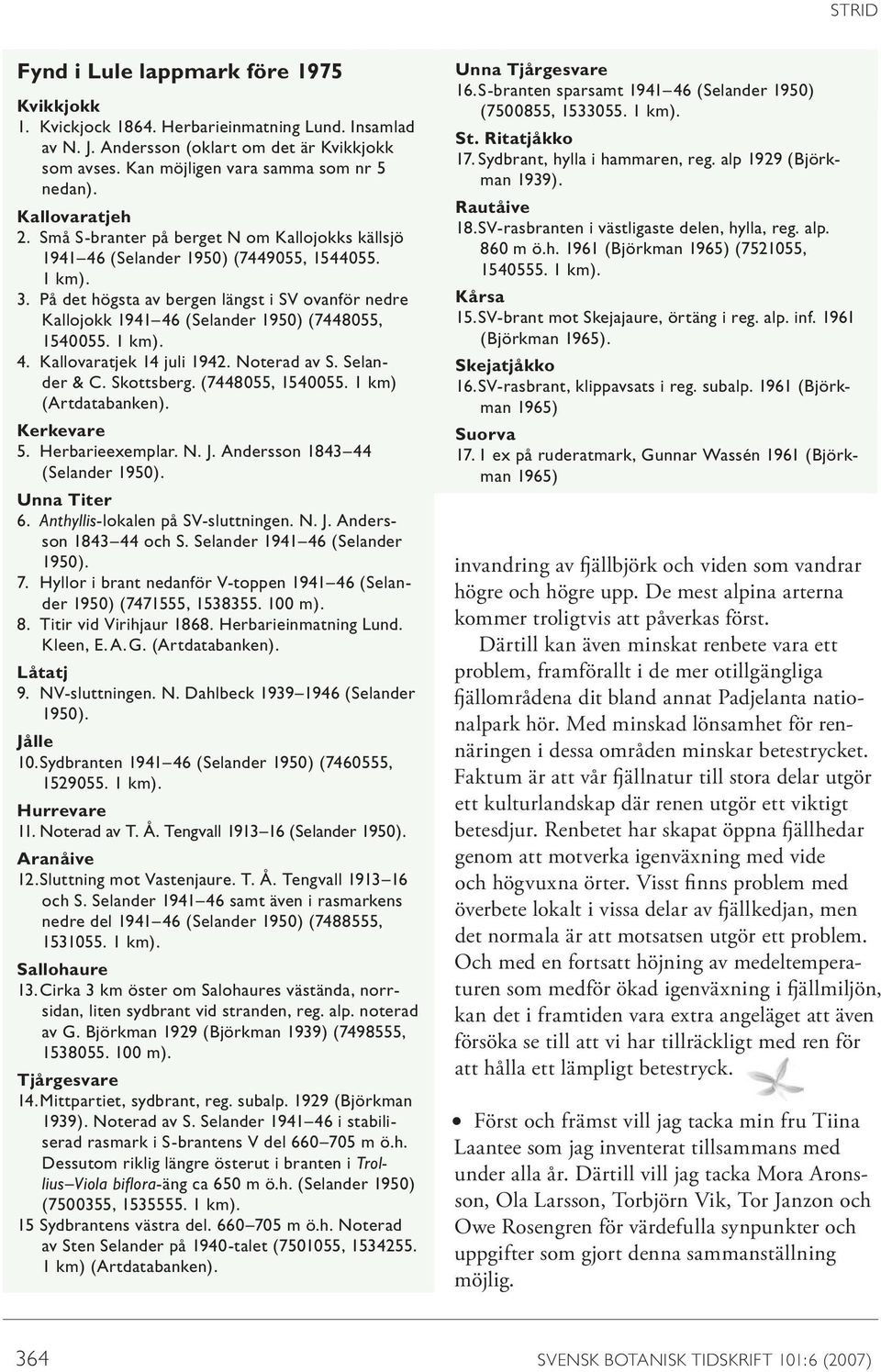 På det högsta av bergen längst i SV ovanför nedre Kallojokk 1941 46 (Selander 1950) (7448055, 1540055. 1 km). 4. Kallovaratjek 14 juli 1942. Noterad av S. Selander & C. Skottsberg. (7448055, 1540055. 1 km) (Artdatabanken).