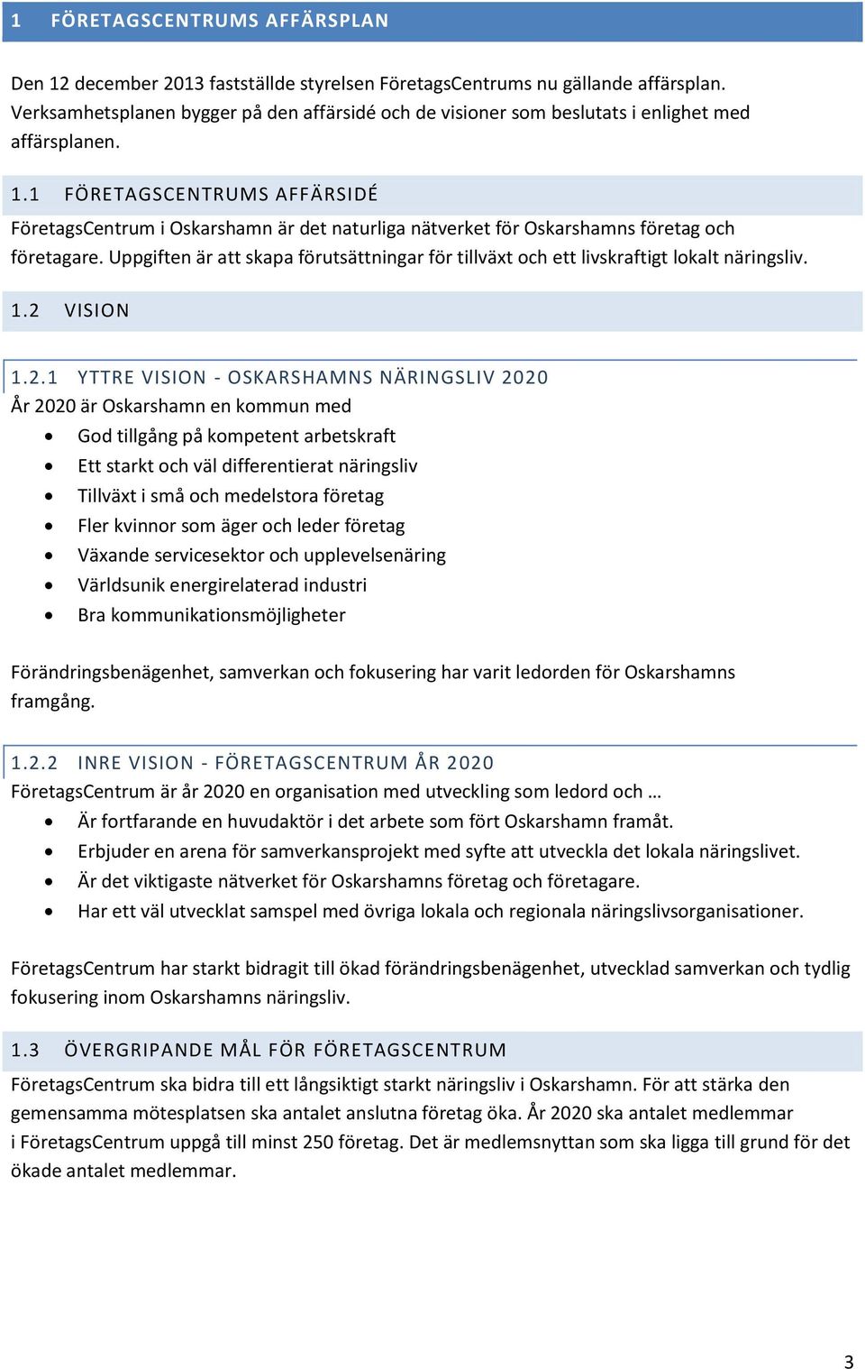 1 FÖRETAGSCENTRUMS AFFÄRSIDÉ FöretagsCentrum i Oskarshamn är det naturliga nätverket för Oskarshamns företag och företagare.