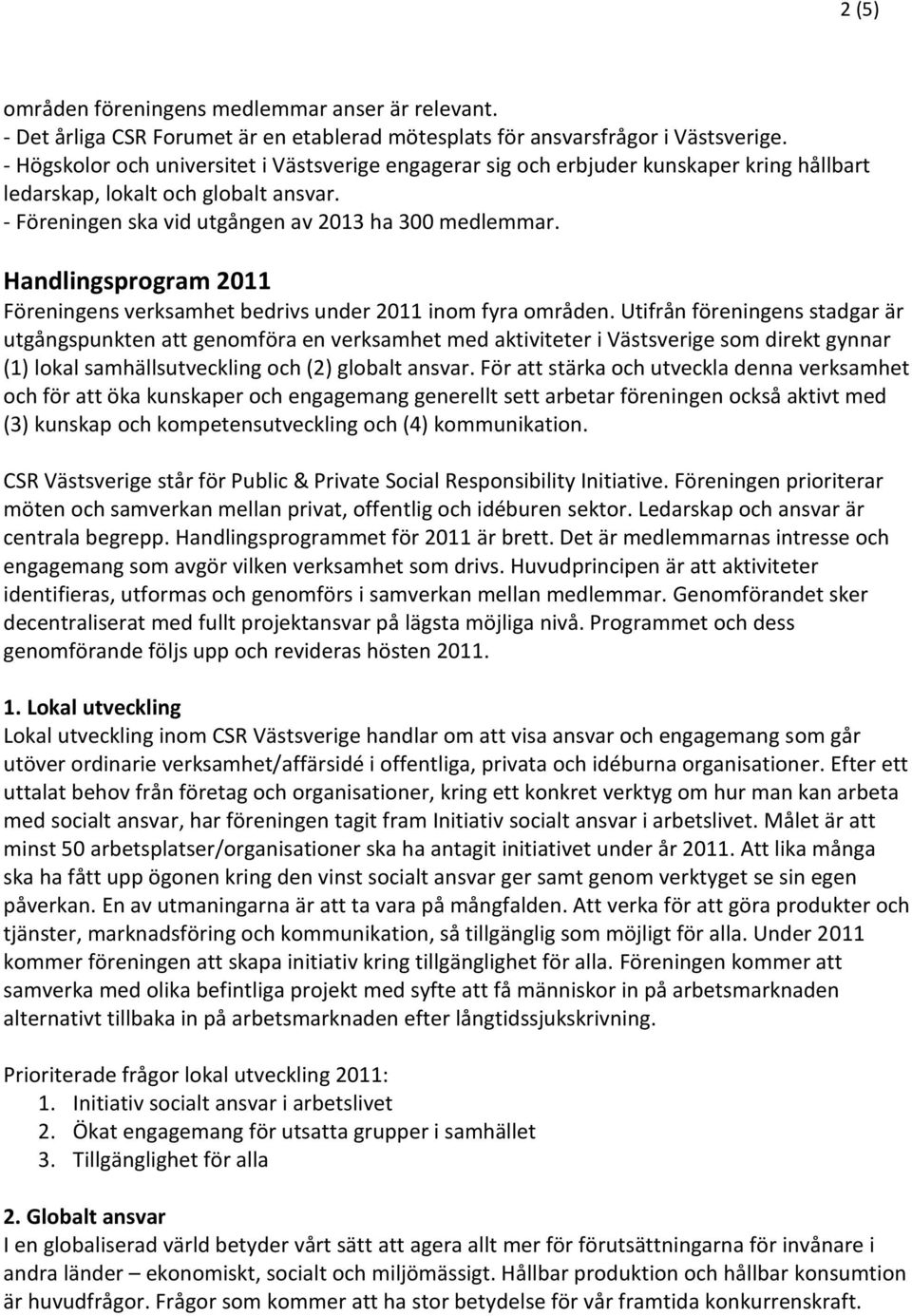 Handlingsprogram 2011 Föreningens verksamhet bedrivs under 2011 inom fyra områden.