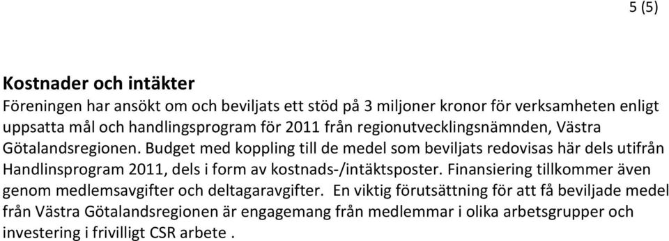 Budget med koppling till de medel som beviljats redovisas här dels utifrån Handlinsprogram 2011, dels i form av kostnads-/intäktsposter.