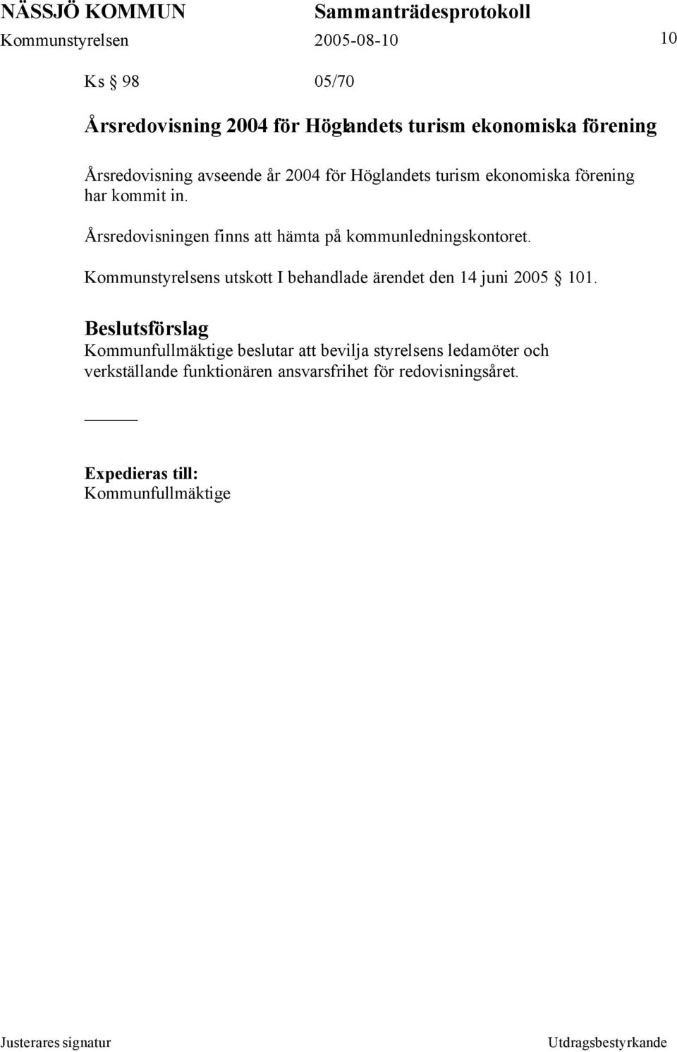 Kommunstyrelsens utskott I behandlade ärendet den 14 juni 2005 101.