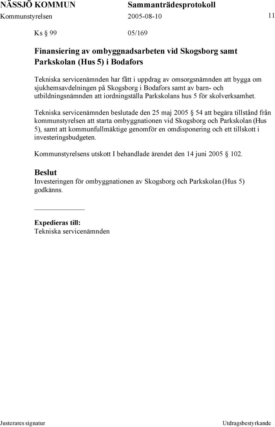 Tekniska servicenämnden beslutade den 25 maj 2005 54 att begära tillstånd från kommunstyrelsen att starta ombyggnationen vid Skogsborg och Parkskolan (Hus 5), samt att kommunfullmäktige