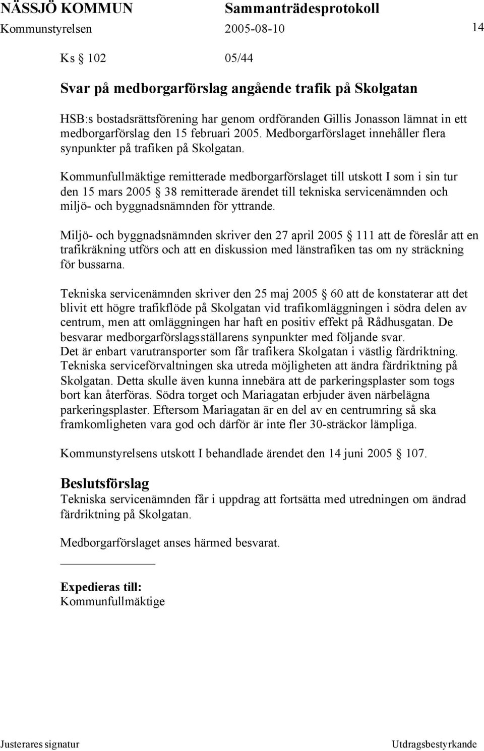 Kommunfullmäktige remitterade medborgarförslaget till utskott I som i sin tur den 15 mars 2005 38 remitterade ärendet till tekniska servicenämnden och miljö- och byggnadsnämnden för yttrande.