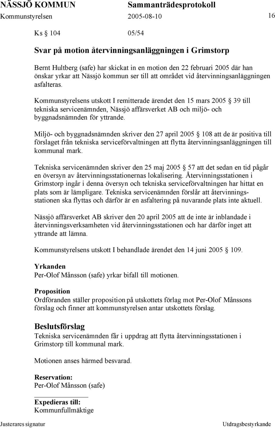 Kommunstyrelsens utskott I remitterade ärendet den 15 mars 2005 39 till tekniska servicenämnden, Nässjö affärsverket AB och miljö- och byggnadsnämnden för yttrande.