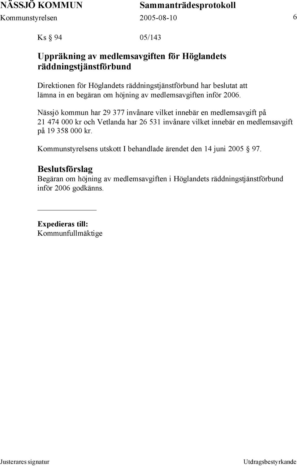 Nässjö kommun har 29 377 invånare vilket innebär en medlemsavgift på 21 474 000 kr och Vetlanda har 26 531 invånare vilket innebär en