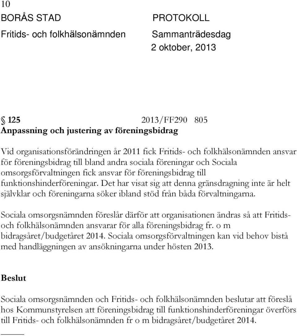 Det har visat sig att denna gränsdragning inte är helt självklar och föreningarna söker ibland stöd från båda förvaltningarna.