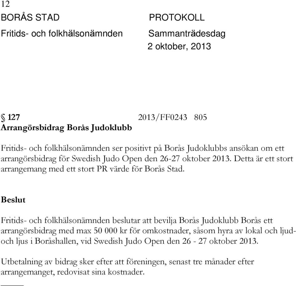 beslutar att bevilja Borås Judoklubb Borås ett arrangörsbidrag med max 50 000 kr för omkostnader, såsom hyra av lokal och ljudoch ljus i