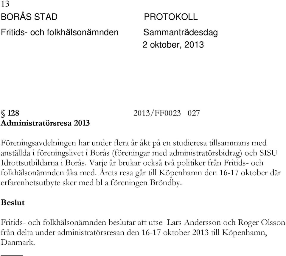 Varje år brukar också två politiker från Fritids- och folkhälsonämnden åka med.