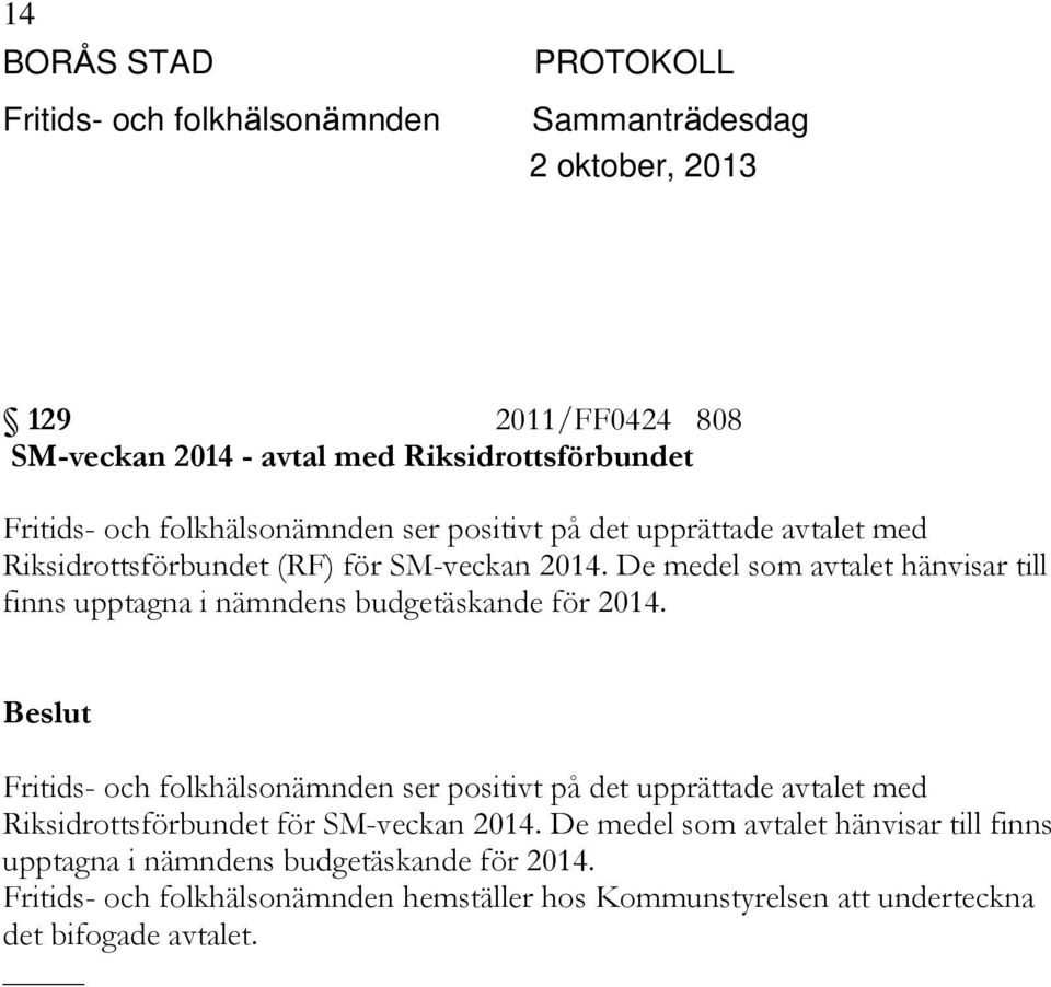 De medel som avtalet hänvisar till finns upptagna i nämndens budgetäskande för 2014.