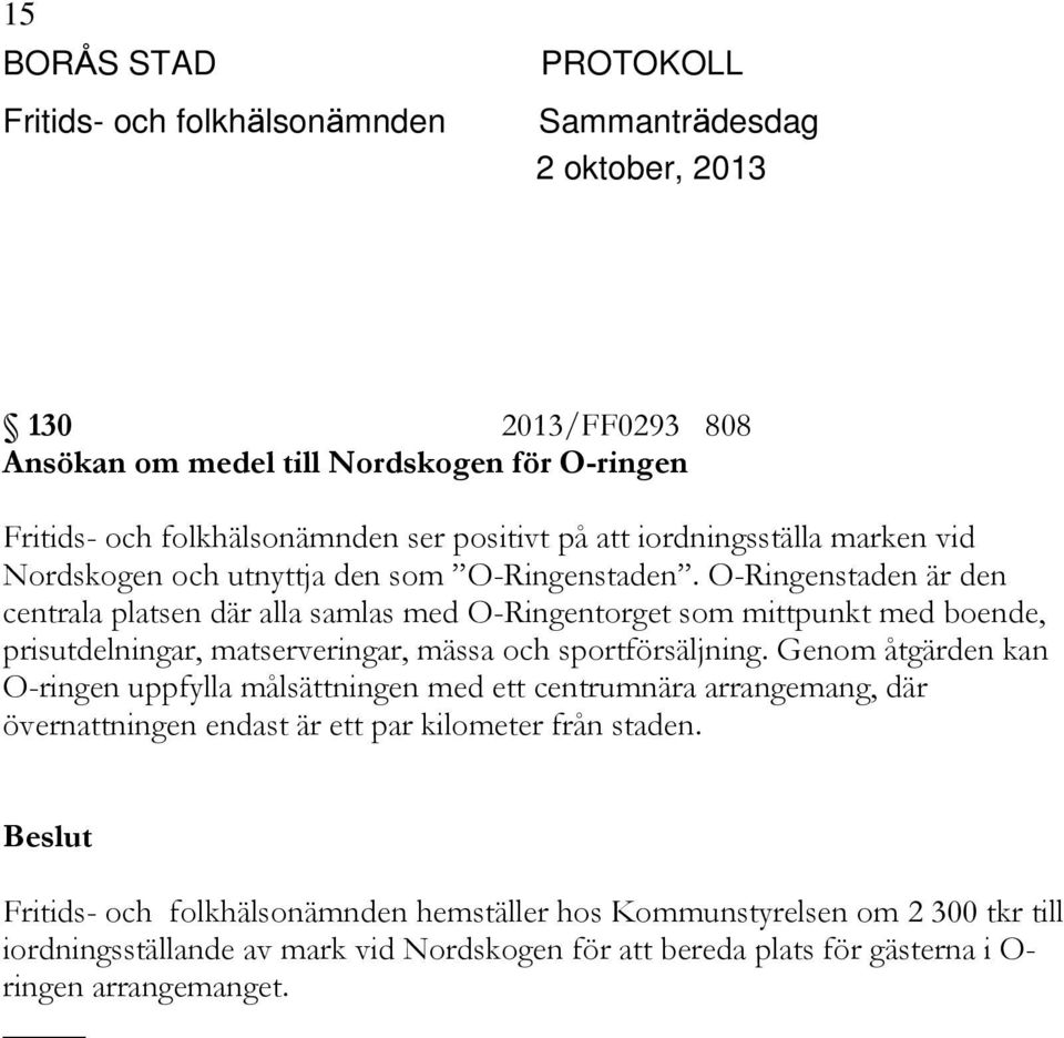O-Ringenstaden är den centrala platsen där alla samlas med O-Ringentorget som mittpunkt med boende, prisutdelningar, matserveringar, mässa och