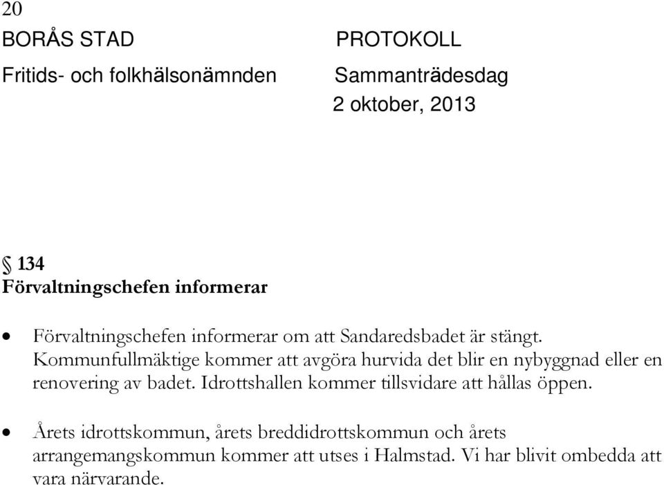 Idrottshallen kommer tillsvidare att hållas öppen.