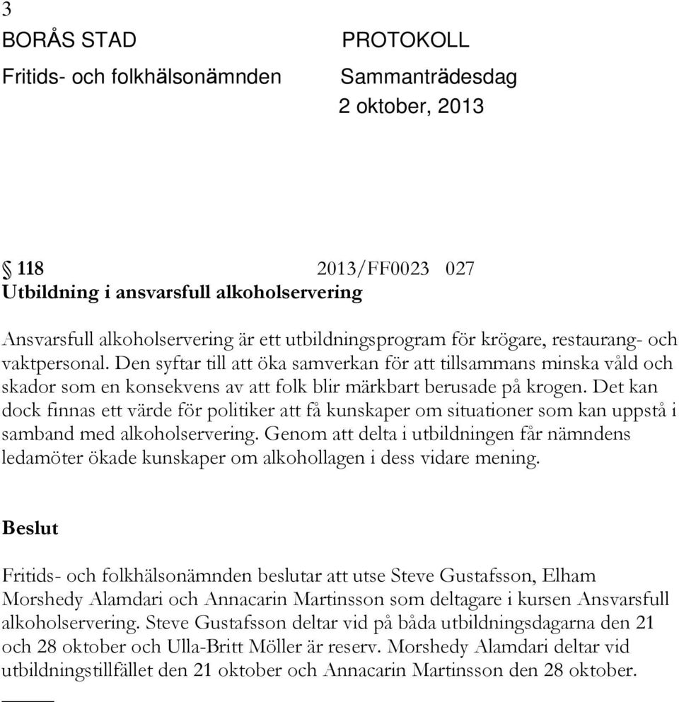 Det kan dock finnas ett värde för politiker att få kunskaper om situationer som kan uppstå i samband med alkoholservering.