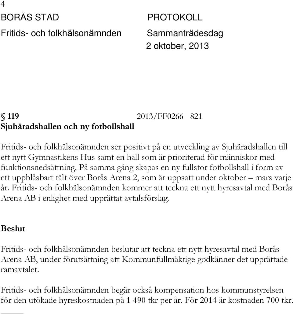 kommer att teckna ett nytt hyresavtal med Borås Arena AB i enlighet med upprättat avtalsförslag.
