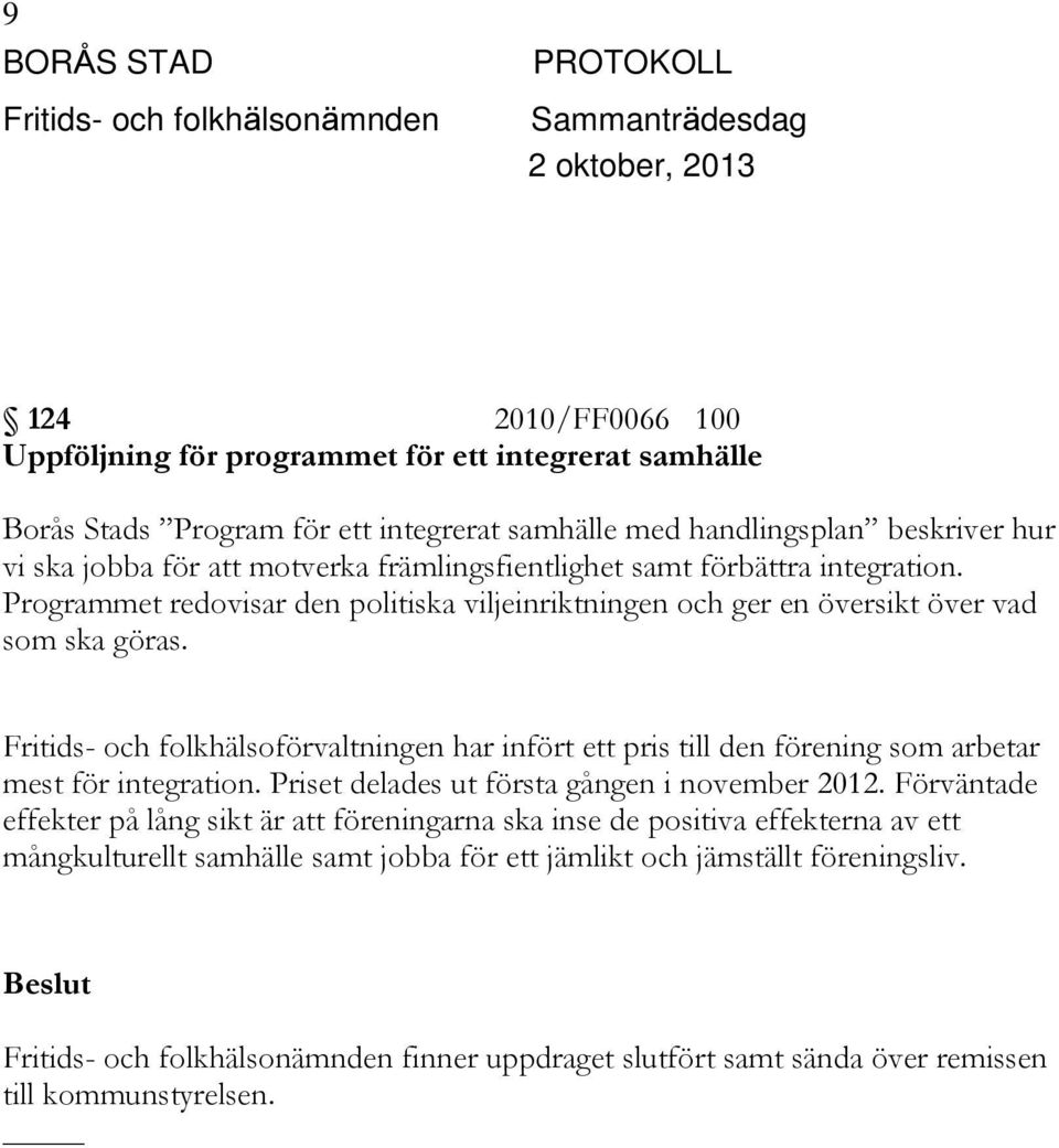 Fritids- och folkhälsoförvaltningen har infört ett pris till den förening som arbetar mest för integration. Priset delades ut första gången i november 2012.