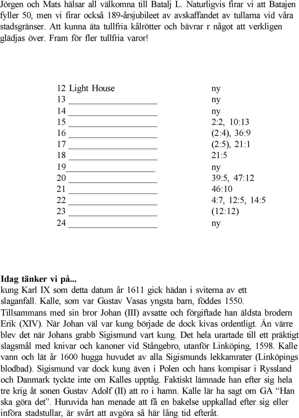 12 Light House ny 13 ny 14 ny 15 2:2, 10:13 16 (2:4), 36:9 17 (2:5), 21:1 18 21:5 19 ny 20 39:5, 47:12 21 46:10 22 4:7, 12:5, 14:5 23 (12:12) 24 ny Idag tänker vi på.