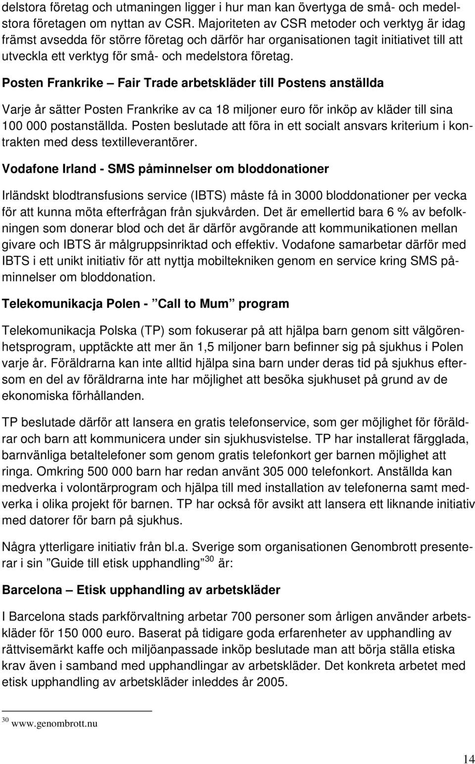 Posten Frankrike Fair Trade arbetskläder till Postens anställda Varje år sätter Posten Frankrike av ca 18 miljoner euro för inköp av kläder till sina 100 000 postanställda.