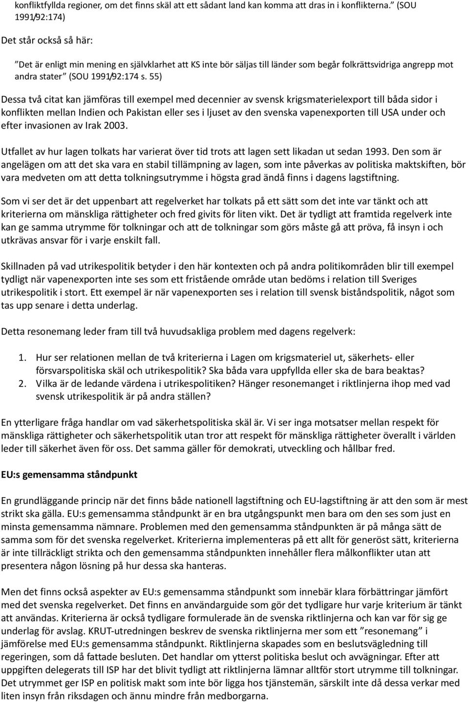 55) Dessa två citat kan jämföras till exempel med decennier av svensk krigsmaterielexport till båda sidor i konflikten mellan Indien och Pakistan eller ses i ljuset av den svenska vapenexporten till