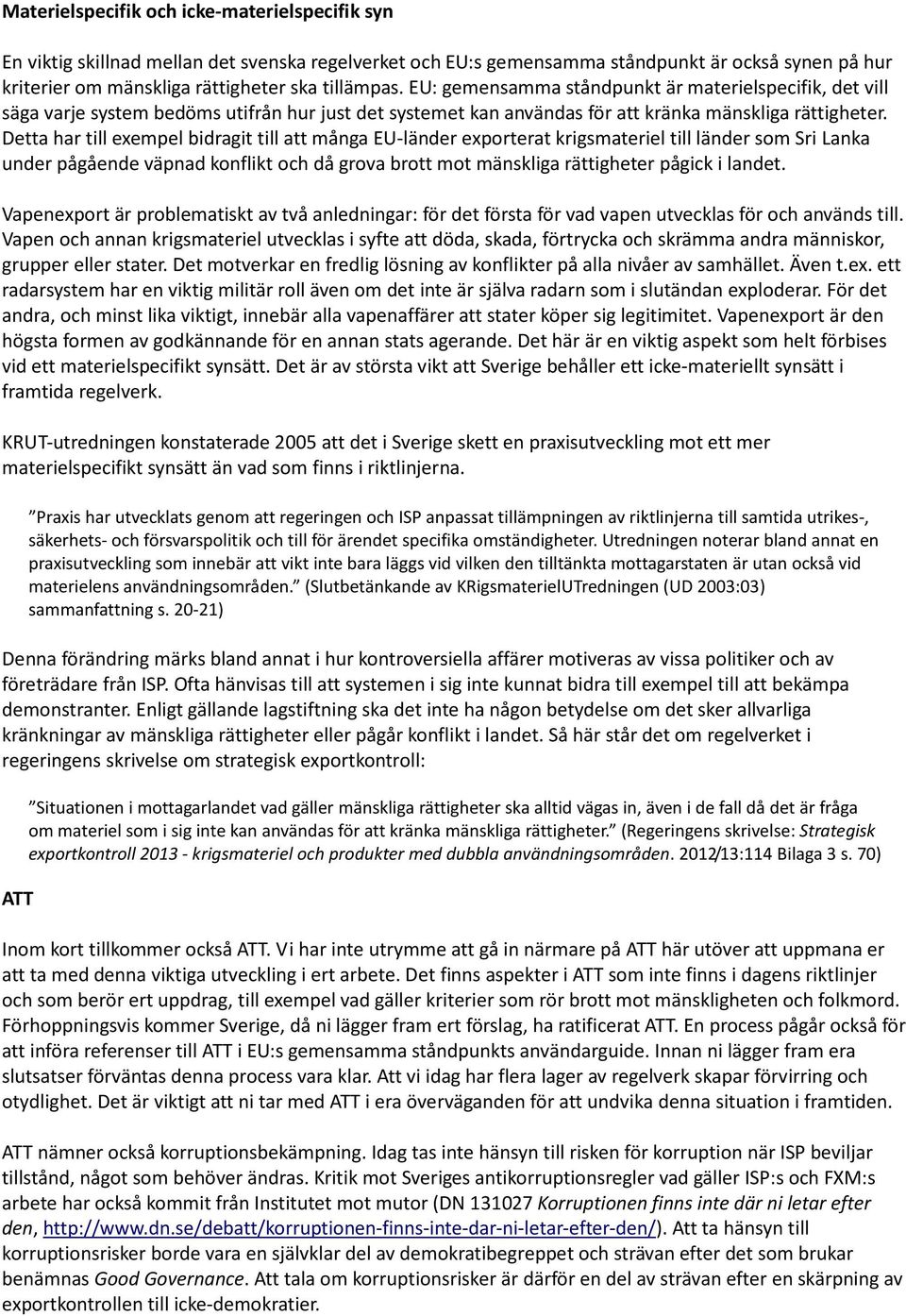 Detta har till exempel bidragit till att många EU-länder exporterat krigsmateriel till länder som Sri Lanka under pågående väpnad konflikt och då grova brott mot mänskliga rättigheter pågick i landet.