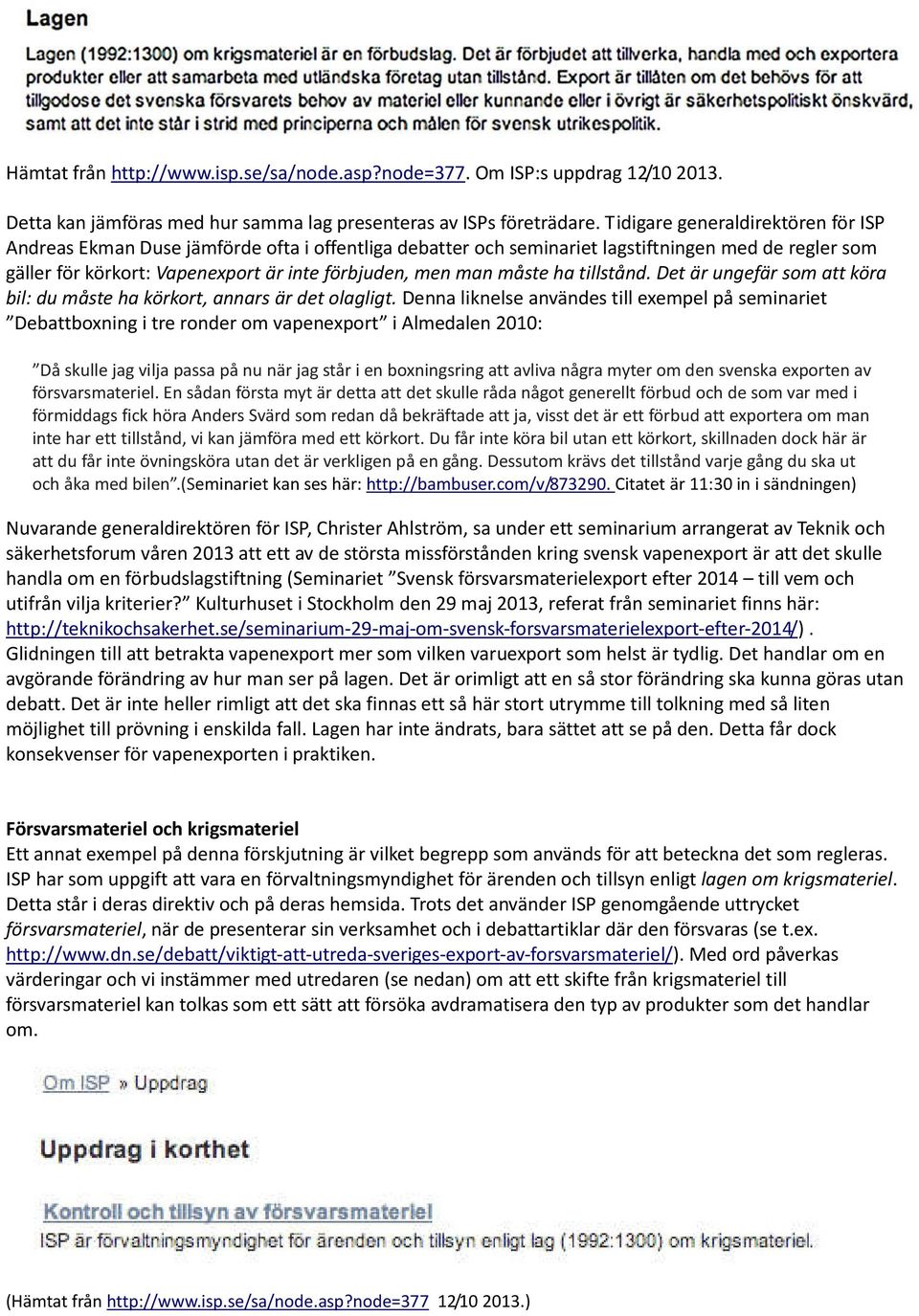 måste ha tillstånd. Det är ungefär som att köra bil: du måste ha körkort, annars är det olagligt.