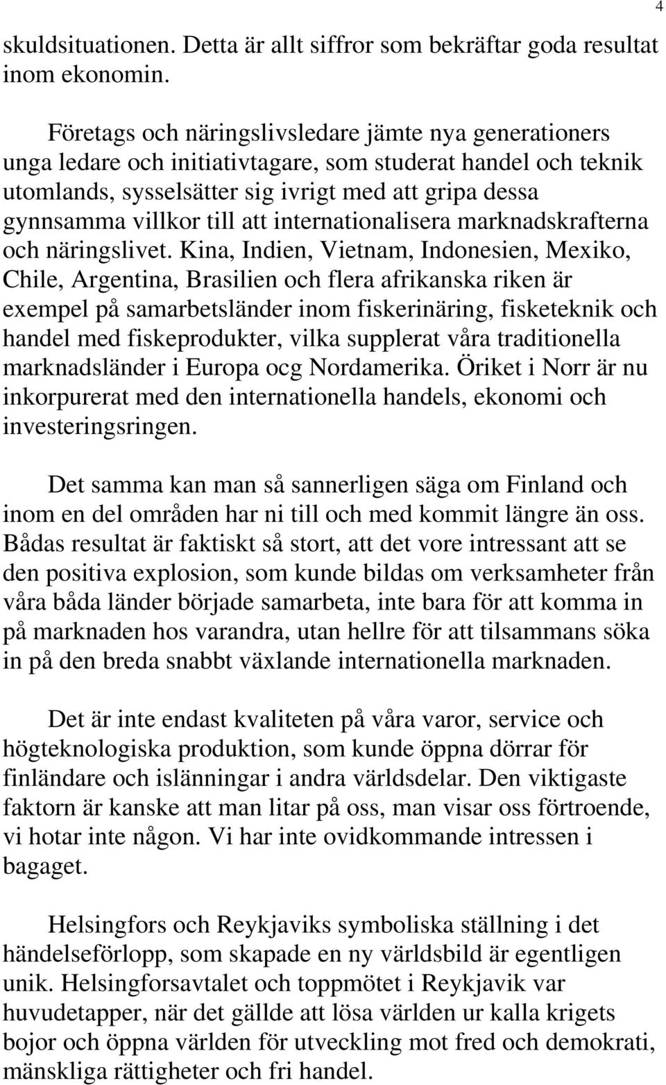 att internationalisera marknadskrafterna och näringslivet.