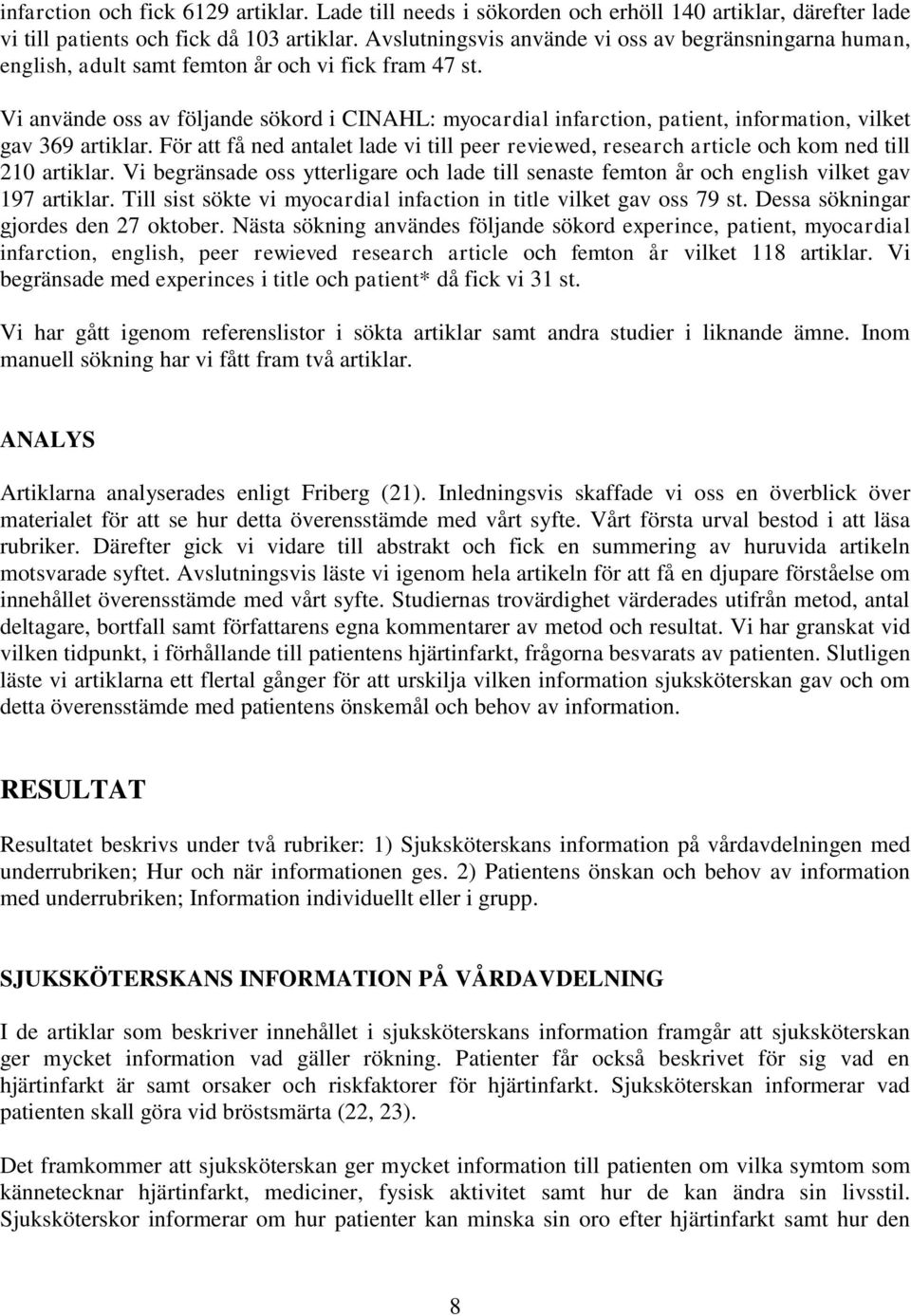 Vi använde oss av följande sökord i CINAHL: myocardial infarction, patient, information, vilket gav 369 artiklar.