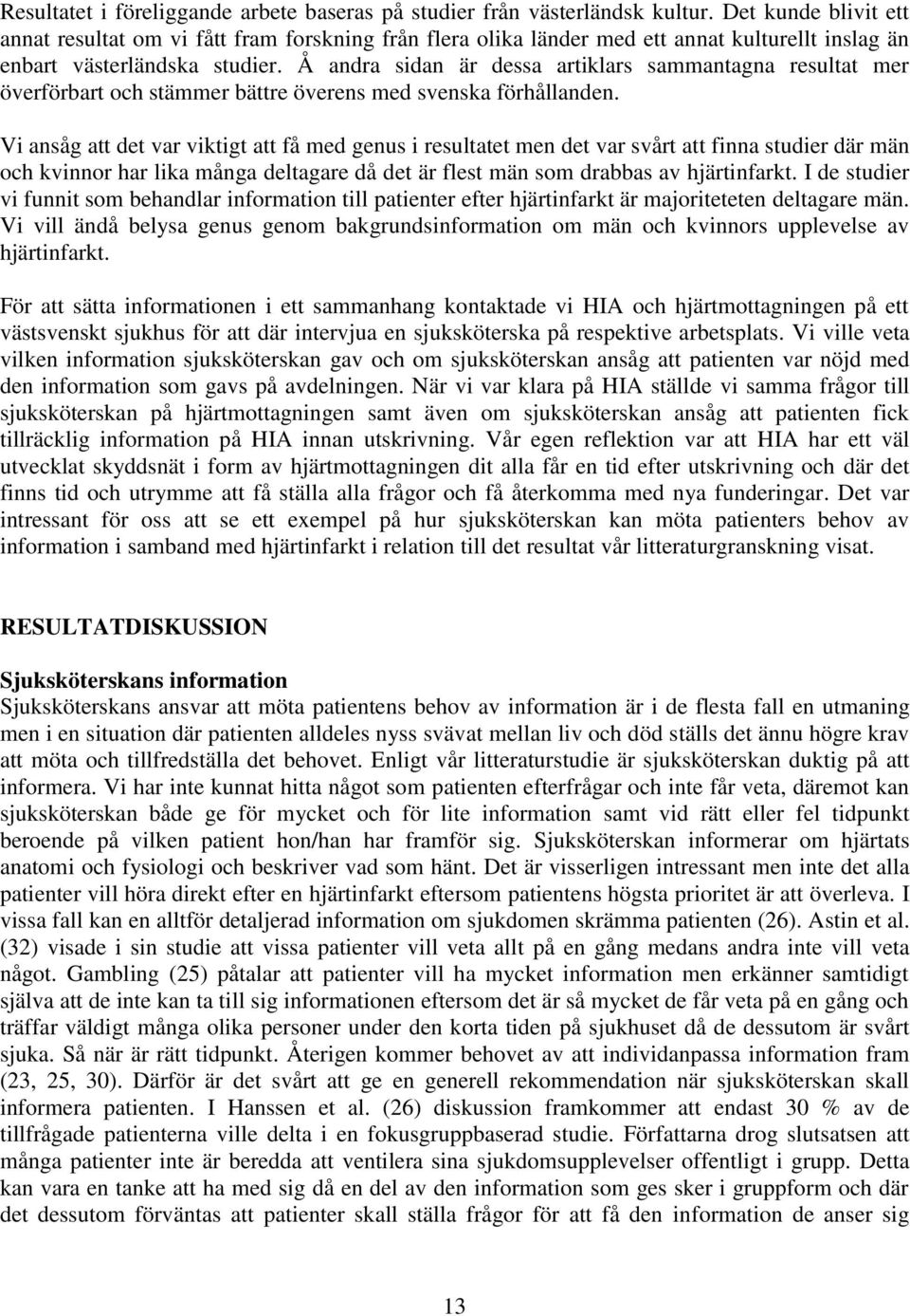 Å andra sidan är dessa artiklars sammantagna resultat mer överförbart och stämmer bättre överens med svenska förhållanden.