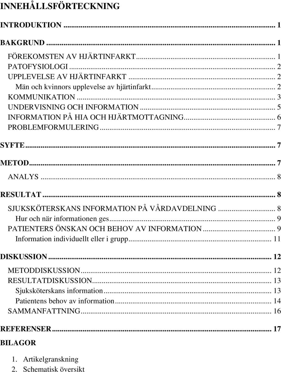 .. 8 SJUKSKÖTERSKANS INFORMATION PÅ VÅRDAVDELNING... 8 Hur och när informationen ges... 9 PATIENTERS ÖNSKAN OCH BEHOV AV INFORMATION... 9 Information individuellt eller i grupp.
