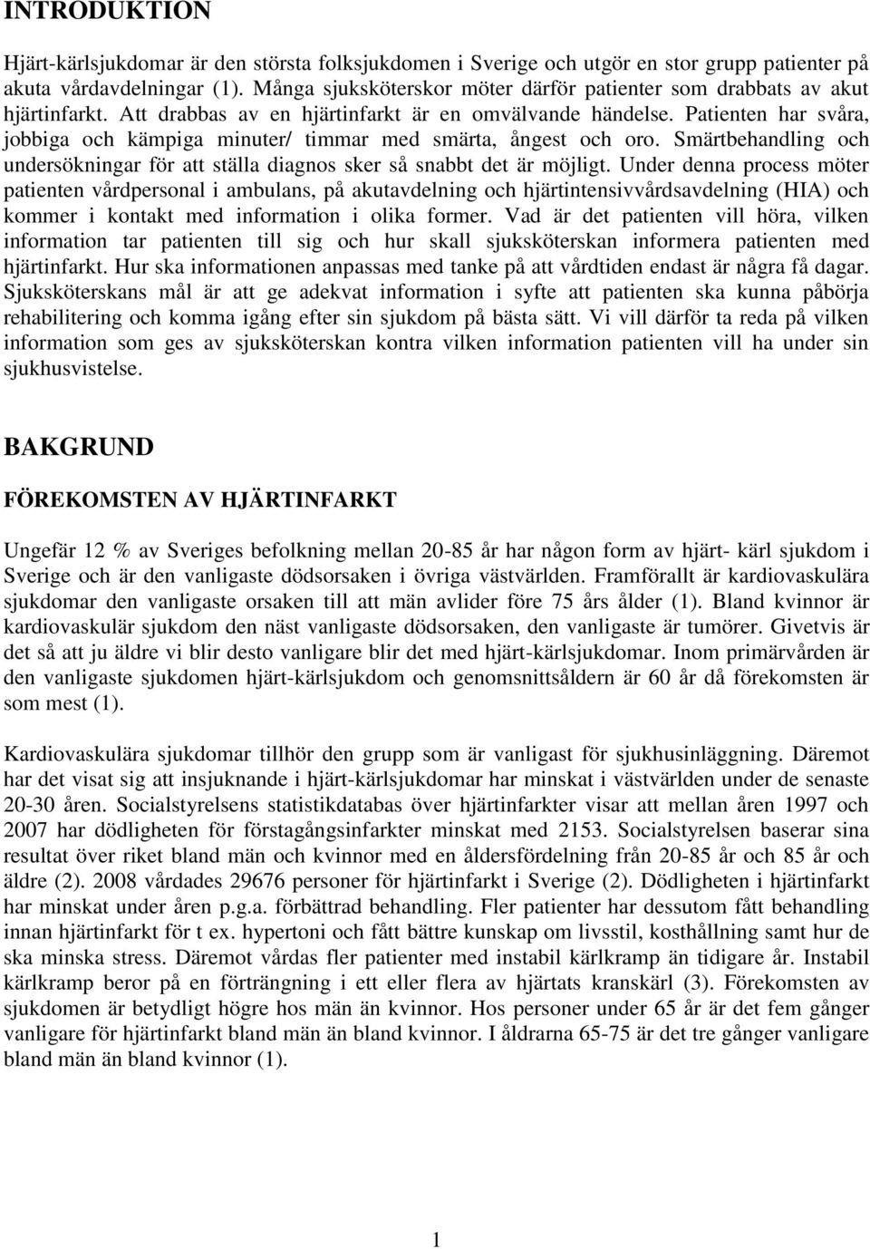 Patienten har svåra, jobbiga och kämpiga minuter/ timmar med smärta, ångest och oro. Smärtbehandling och undersökningar för att ställa diagnos sker så snabbt det är möjligt.