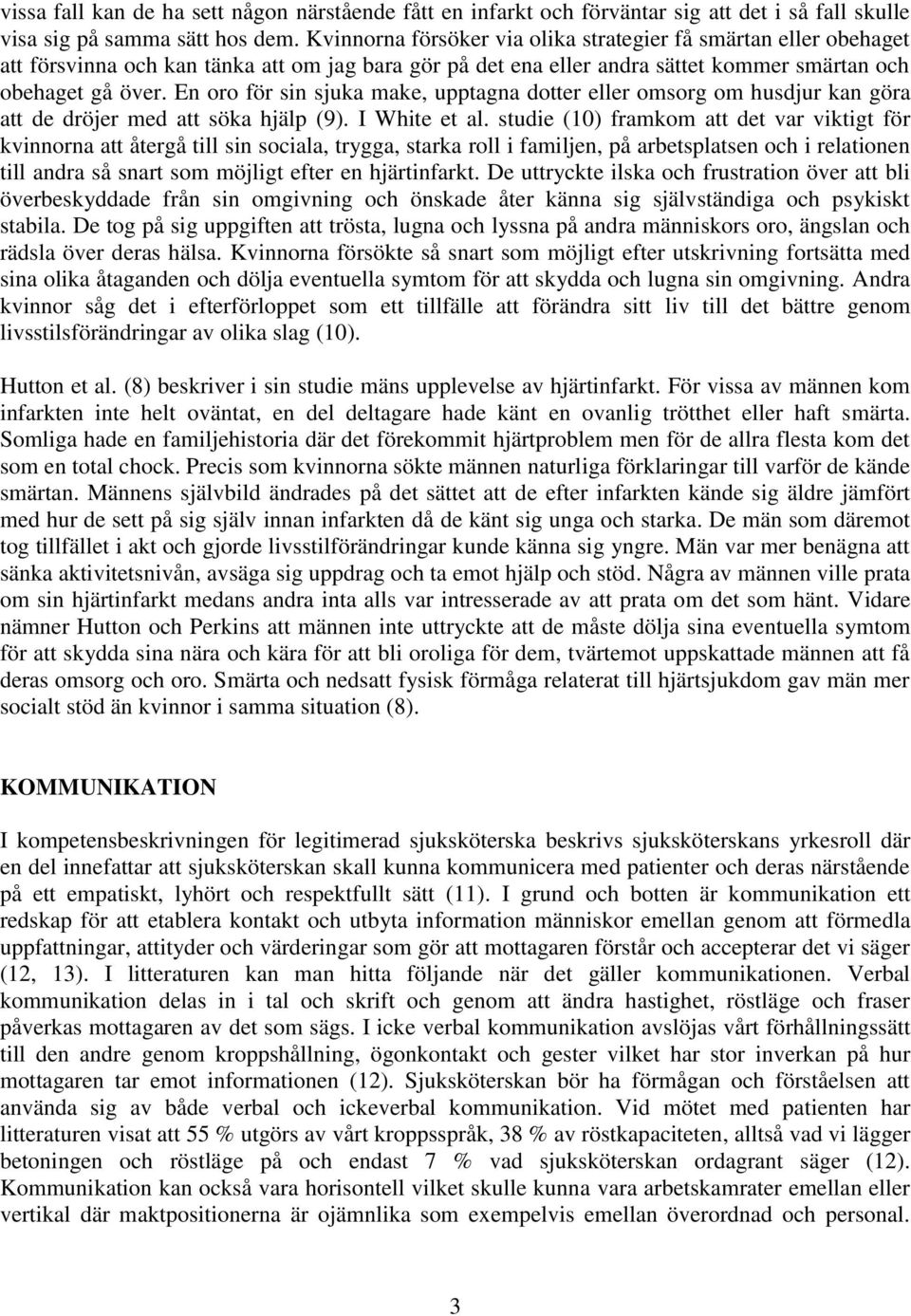 En oro för sin sjuka make, upptagna dotter eller omsorg om husdjur kan göra att de dröjer med att söka hjälp (9). I White et al.