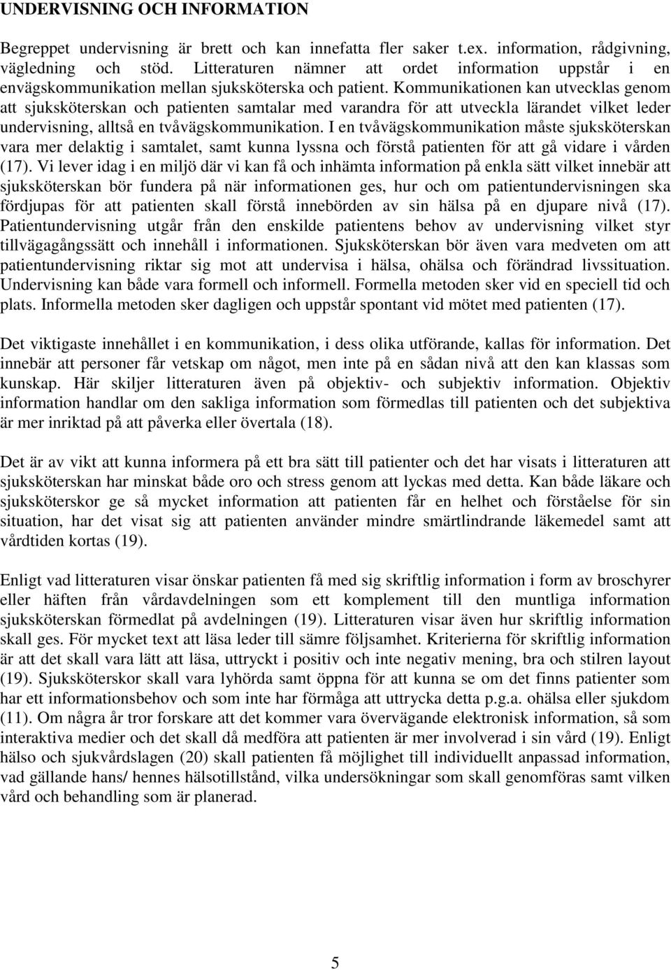 Kommunikationen kan utvecklas genom att sjuksköterskan och patienten samtalar med varandra för att utveckla lärandet vilket leder undervisning, alltså en tvåvägskommunikation.