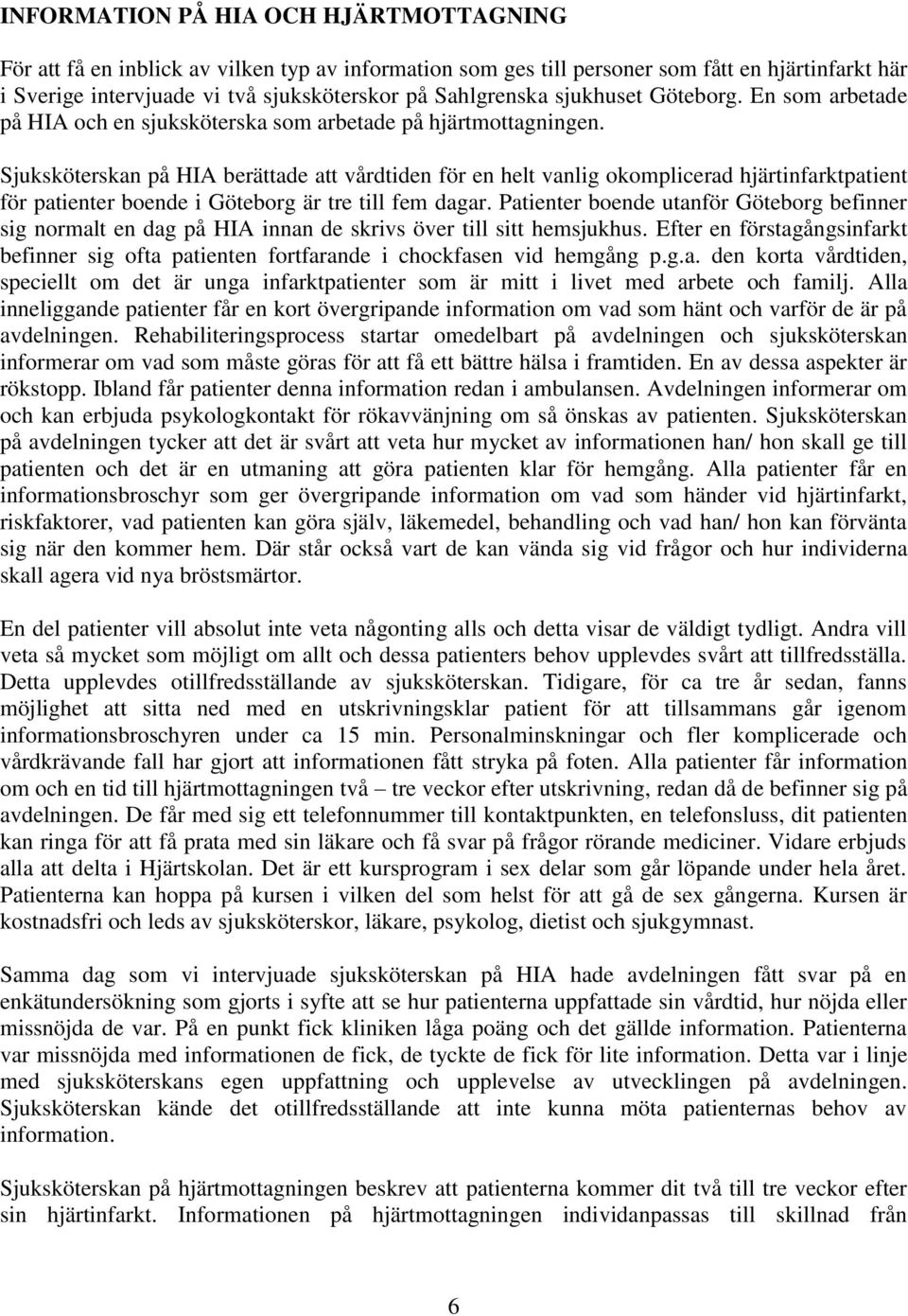Sjuksköterskan på HIA berättade att vårdtiden för en helt vanlig okomplicerad hjärtinfarktpatient för patienter boende i Göteborg är tre till fem dagar.