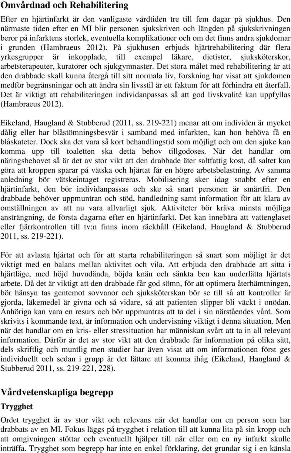 2012). På sjukhusen erbjuds hjärtrehabilitering där flera yrkesgrupper är inkopplade, till exempel läkare, dietister, sjuksköterskor, arbetsterapeuter, kuratorer och sjukgymnaster.