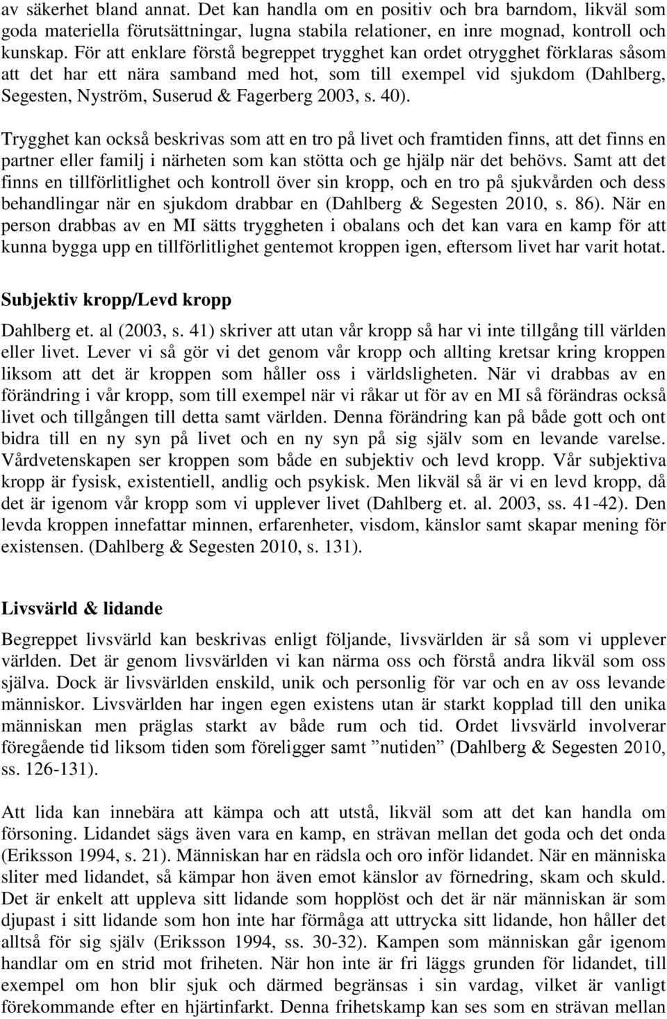 2003, s. 40). Trygghet kan också beskrivas som att en tro på livet och framtiden finns, att det finns en partner eller familj i närheten som kan stötta och ge hjälp när det behövs.
