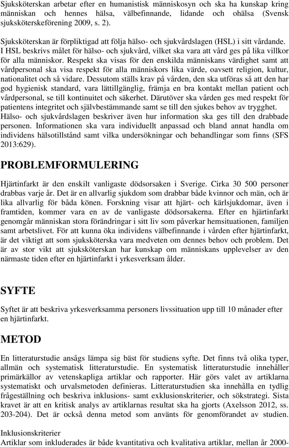 Respekt ska visas för den enskilda människans värdighet samt att vårdpersonal ska visa respekt för alla människors lika värde, oavsett religion, kultur, nationalitet och så vidare.