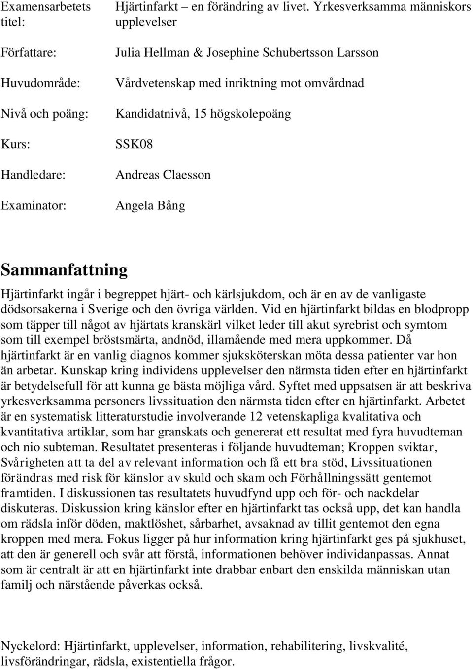 Sammanfattning Hjärtinfarkt ingår i begreppet hjärt- och kärlsjukdom, och är en av de vanligaste dödsorsakerna i Sverige och den övriga världen.