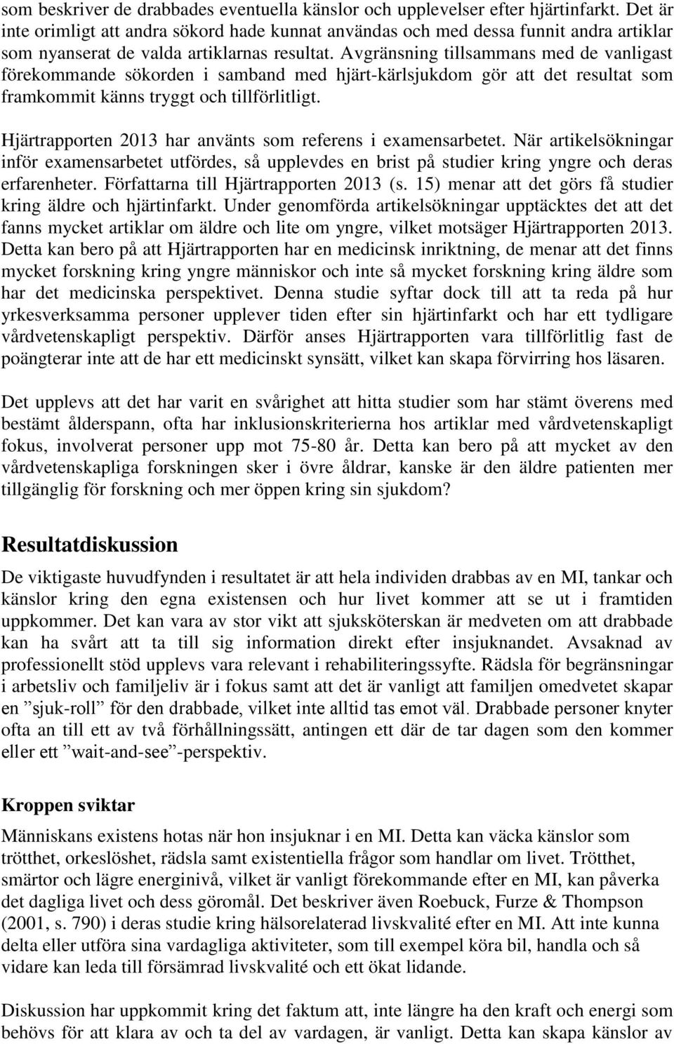 Avgränsning tillsammans med de vanligast förekommande sökorden i samband med hjärt-kärlsjukdom gör att det resultat som framkommit känns tryggt och tillförlitligt.