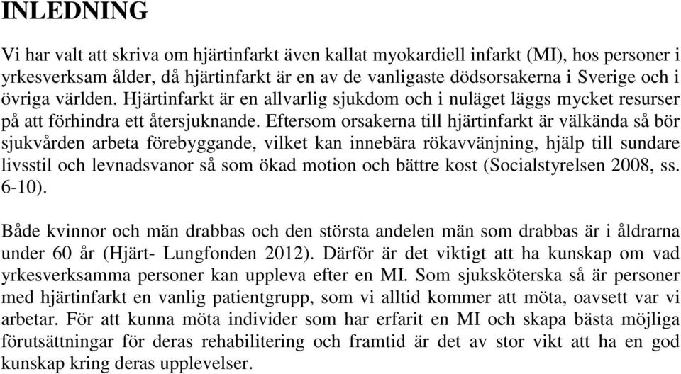 Eftersom orsakerna till hjärtinfarkt är välkända så bör sjukvården arbeta förebyggande, vilket kan innebära rökavvänjning, hjälp till sundare livsstil och levnadsvanor så som ökad motion och bättre