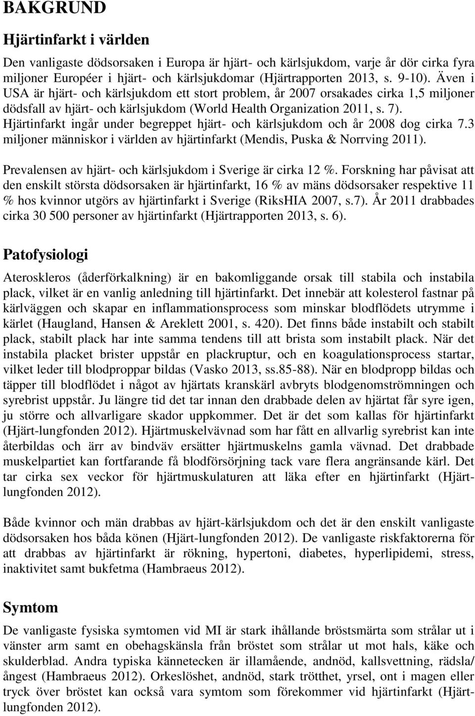 Hjärtinfarkt ingår under begreppet hjärt- och kärlsjukdom och år 2008 dog cirka 7.3 miljoner människor i världen av hjärtinfarkt (Mendis, Puska & Norrving 2011).