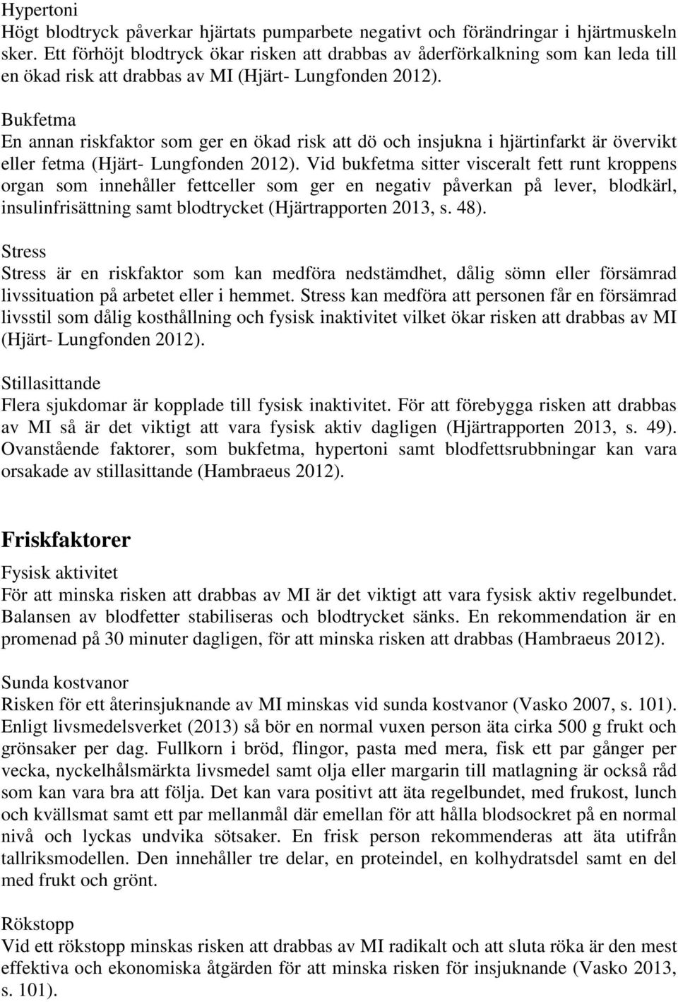 Bukfetma En annan riskfaktor som ger en ökad risk att dö och insjukna i hjärtinfarkt är övervikt eller fetma (Hjärt- Lungfonden 2012).