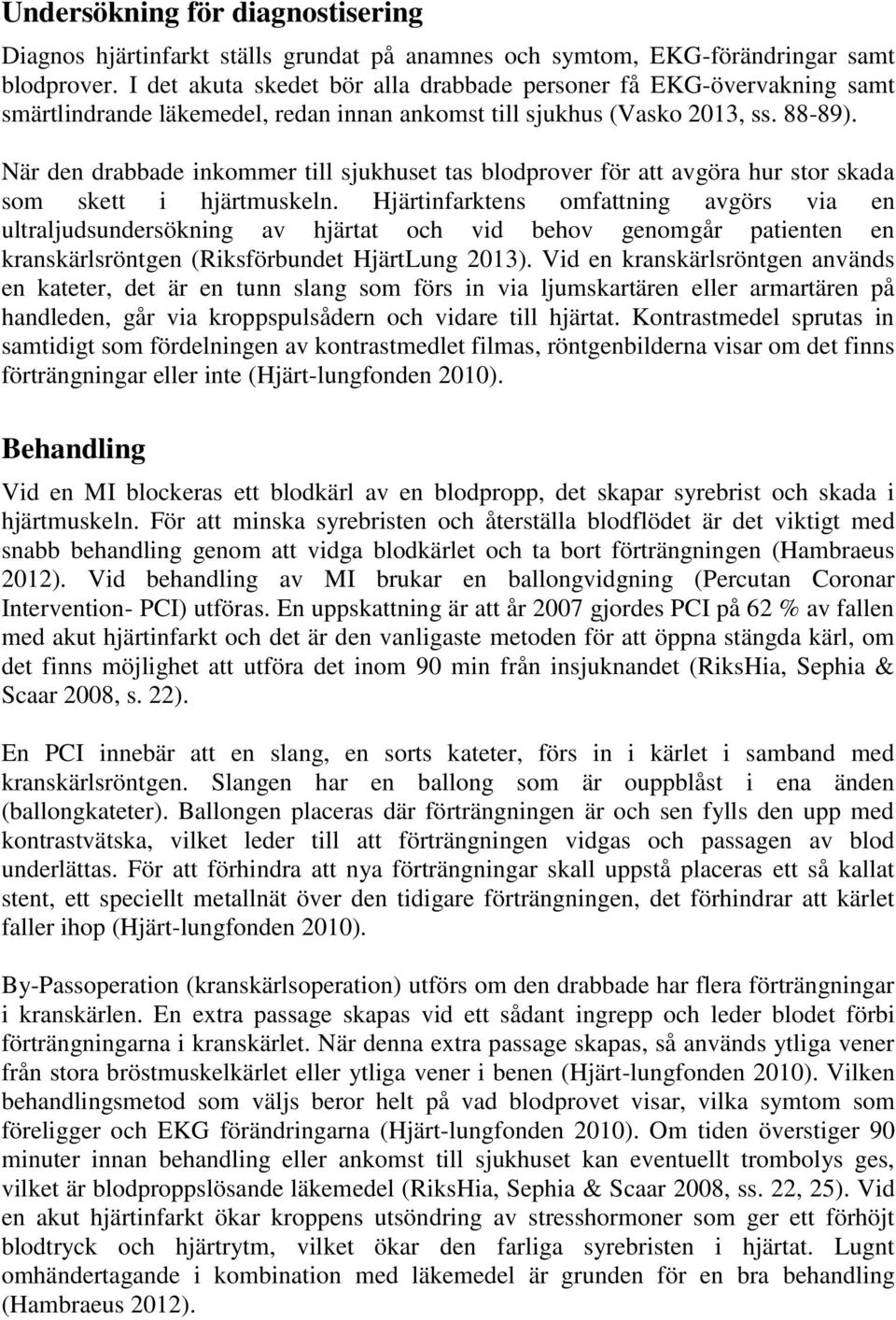 När den drabbade inkommer till sjukhuset tas blodprover för att avgöra hur stor skada som skett i hjärtmuskeln.