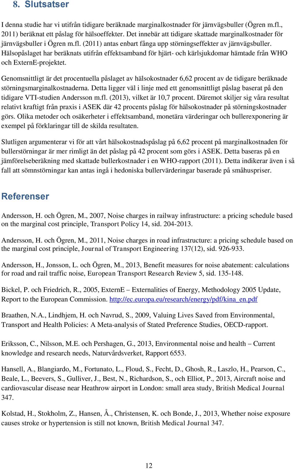 Hälsopåslaget har beräknats utifrån effektsamband för hjärt- och kärlsjukdomar hämtade från WHO och ExternE-projektet.