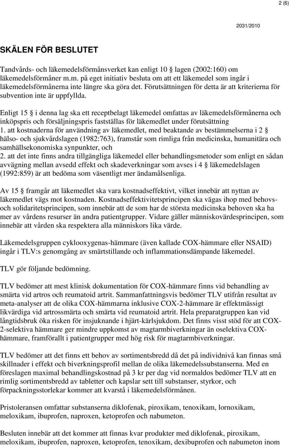 Enligt 15 i denna lag ska ett receptbelagt läkemedel omfattas av läkemedelsförmånerna och inköpspris och försäljningspris fastställas för läkemedlet under förutsättning 1.