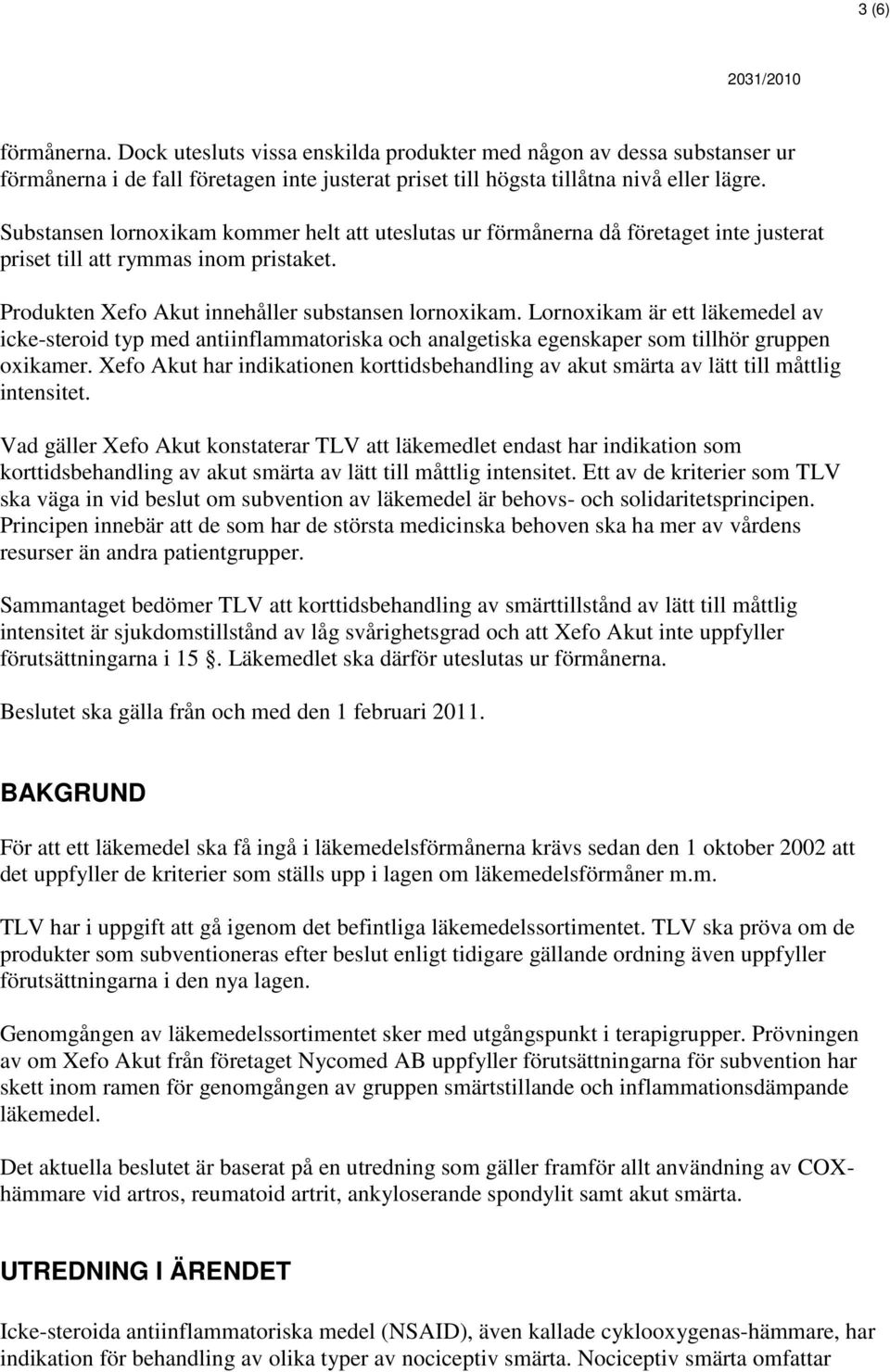 Lornoxikam är ett läkemedel av icke-steroid typ med antiinflammatoriska och analgetiska egenskaper som tillhör gruppen oxikamer.