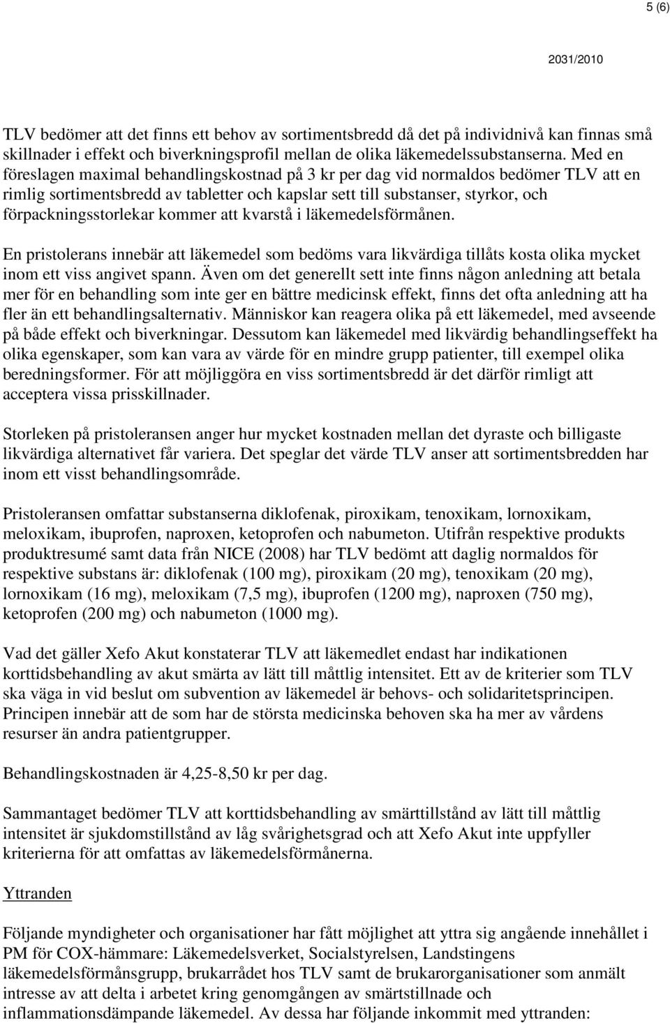 kommer att kvarstå i läkemedelsförmånen. En pristolerans innebär att läkemedel som bedöms vara likvärdiga tillåts kosta olika mycket inom ett viss angivet spann.